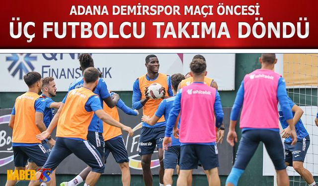 Trabzonspor'da Üç Futbolcu Takıma Geri Döndü