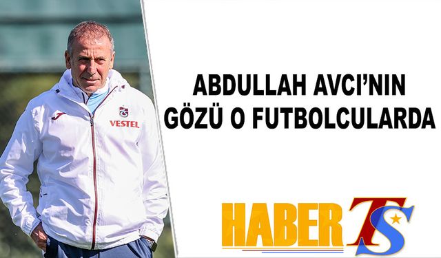 Abdullah Avcı'nın Gözü O Futbolcularda