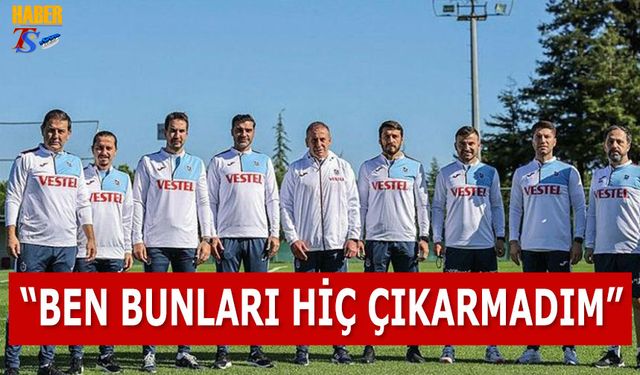 "Ben Bunları Hiç Çıkarmadım"