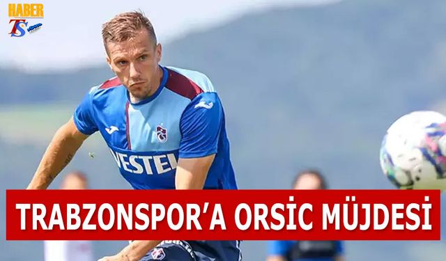 Trabzonspor'a Orsic Müjdesi