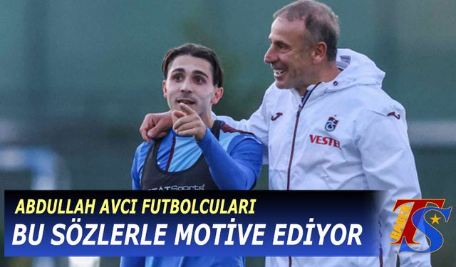 Abdullah Avcı Futbolcuları Bu Sözlerle Motive Ediyor