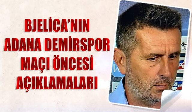 Bjelica'nın Adana Demirspor Maçı Öncesi Açıklamaları