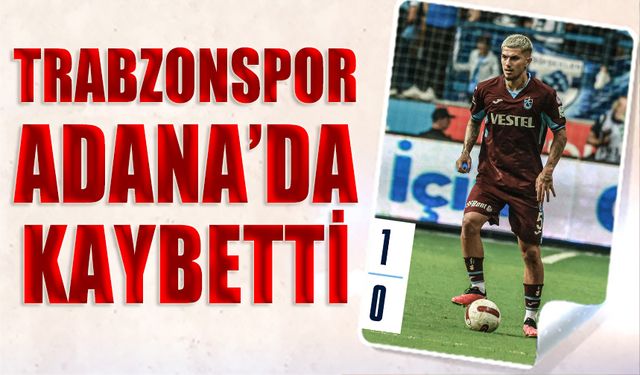 Trabzonspor Adana'da Kayıplara Karıştı