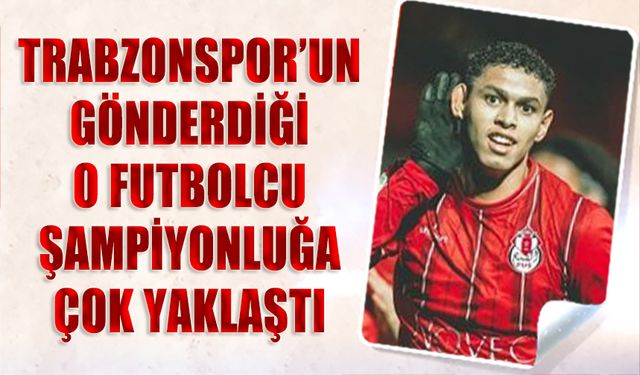 Trabzonspor'un Gönderdiği Futbolcu Şampiyonluğa Gidiyor