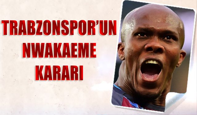 Trabzonspor'un Nwakaeme Kararı