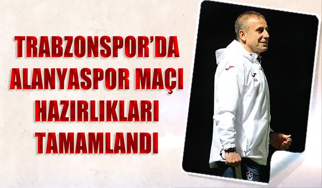 Trabzonspor'da Alanyaspor Maçı Hazırlıkları Tamamlandı