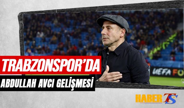 Trabzonspor'da Abdullah Avcı Gelişmesi Yaşanıyor