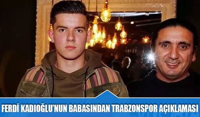 Ferdi Kadıoğlu'nun Babasından Trabzonspor Açıklaması