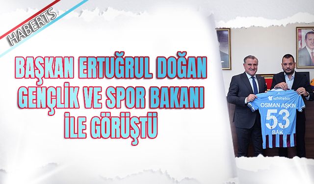Trabzonspor Başkanı Ertuğrul Doğan Gençlik ve Spor Bakanı İle Görüştü