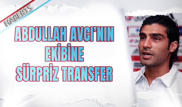 Abdullah Avcı'nın Ekibine Sürpriz Transfer