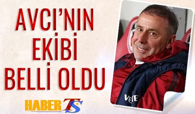 Abdullah Avcı'nın Ekibinde Yer Alan İsimler Belli Oldu