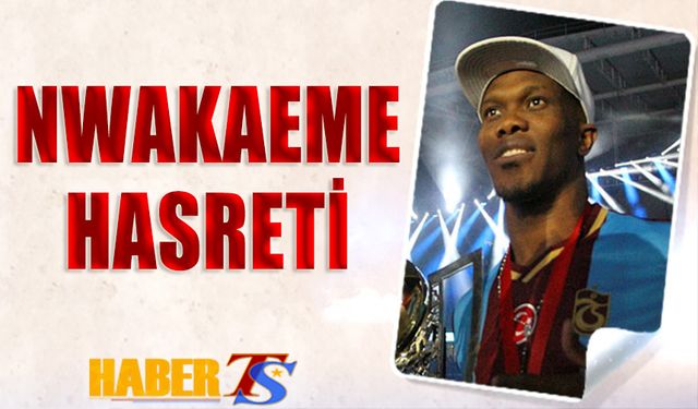 Trabzonspor'un Nwakaeme Özlemi