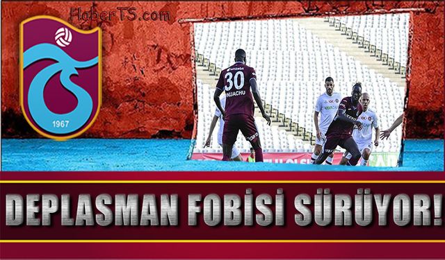 Trabzonspor'un Deplasman Fobisi Sürüyor