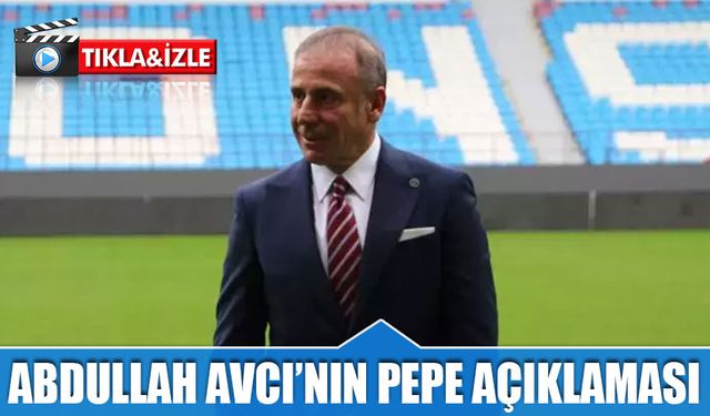 Abdullah Avcı'nın Pepe Açıklaması