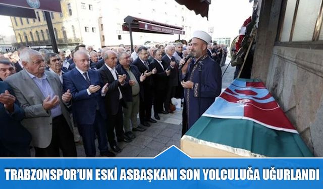 Trabzonspor'un Eski Asbaşkanı Nevzat Ergüney Son Yolculuğa Uğurlandı