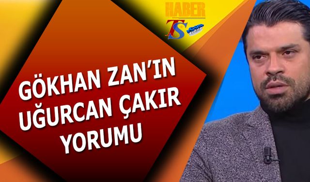 Gökhan Zan'ın Uğurcan Çakır Yorumu