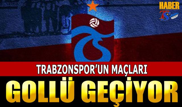 Trabzonspor'un Maçları Gollü Geçiyor