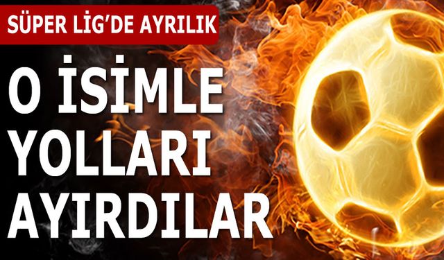 Süper Lig'de Bir Ayrılık Daha