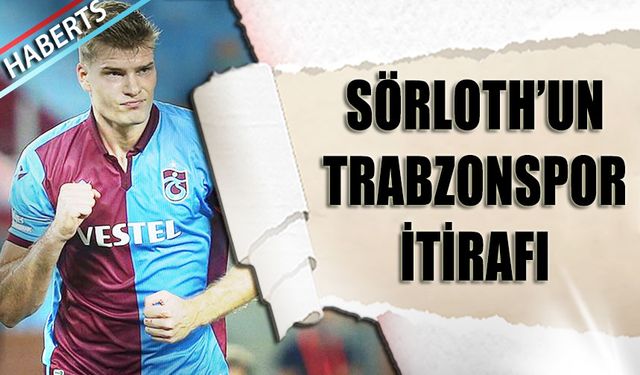 Sörloth'un Trabzonspor İtirafı Geldi