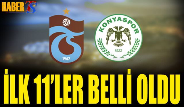 Trabzonspor Konyaspor Karşılaşmasında 11'ler Belli Oldu