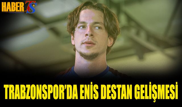 Trabzonspor'da Enis Destan Gelişmesi