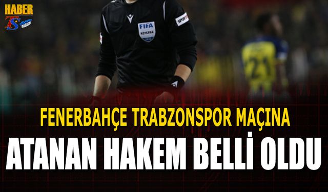 Fenerbahçe Trabzonspor Maçının Hakemi Açıklandı