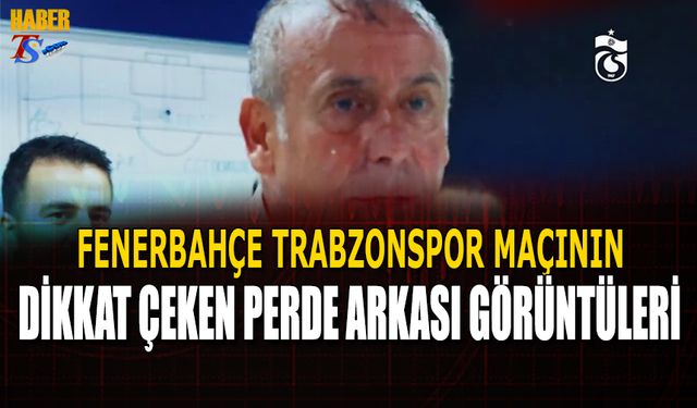 Fenerbahçe Trabzonspor Karşılaşmasının Dikkat Çeken Perde Arkası Görüntüleri
