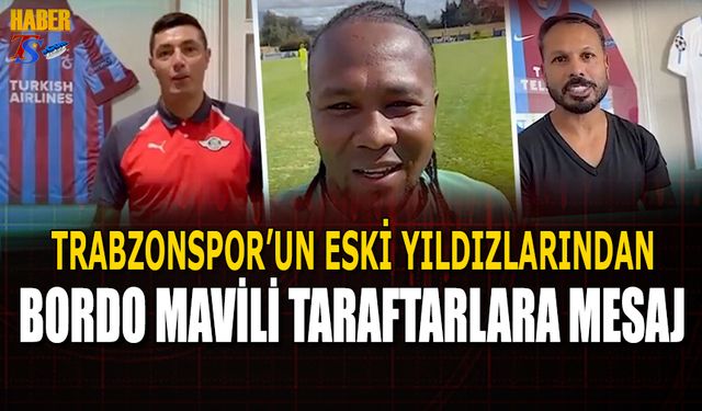 Trabzonspor'un Eski Yıldızlarından Bordo Mavili Taraftarlara Mesaj