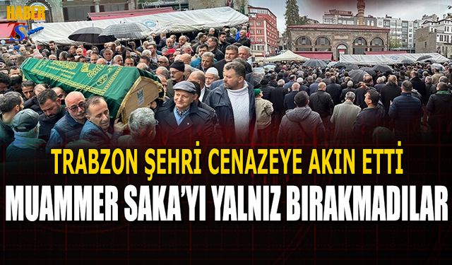 Trabzon Muammer Saka'nın Cenazesine Akın Etti