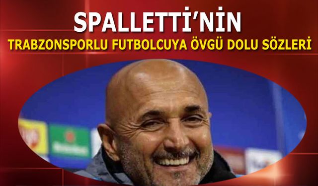 Spalletti'nin Trabzonsporlu Futbolcuya Övgü Dolu Sözleri