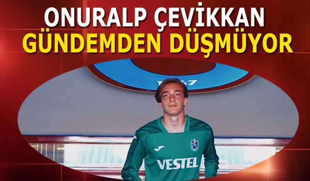 Onuralp Çevikkan Gündemden Düşmüyor