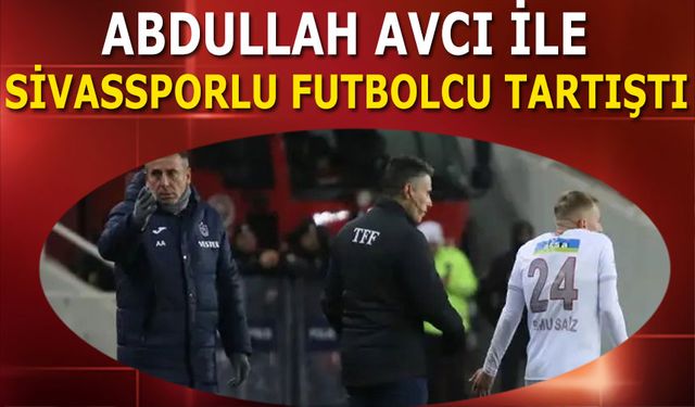 Abdullah Avcı İle Sivassporlu Futbolcu Arasında Tartışma