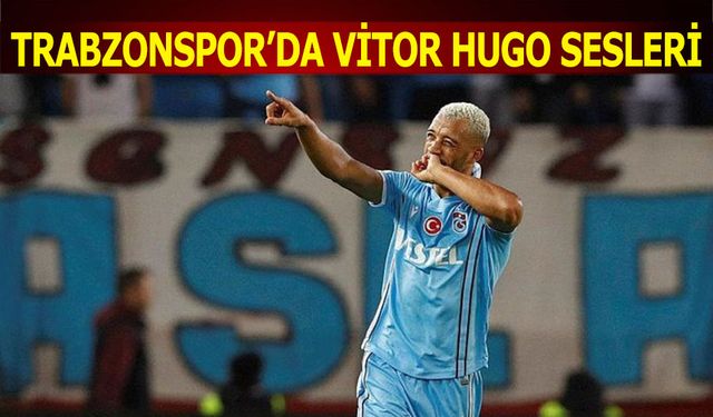 Trabzonspor'da Vitor Hugo Sesleri Yükseliyor