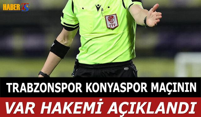 Trabzonspor Konyaspor Maçının VAR Hakemi Açıklandı