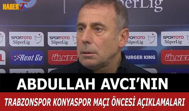 Abdullah Avcı'nın Trabzonspor Konyaspor Maçı Öncesi Açıklamaları