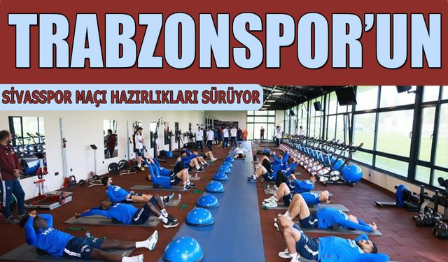 Trabzonspor'un Sivasspor Maçı Hazırlıkları Devam Ediyor