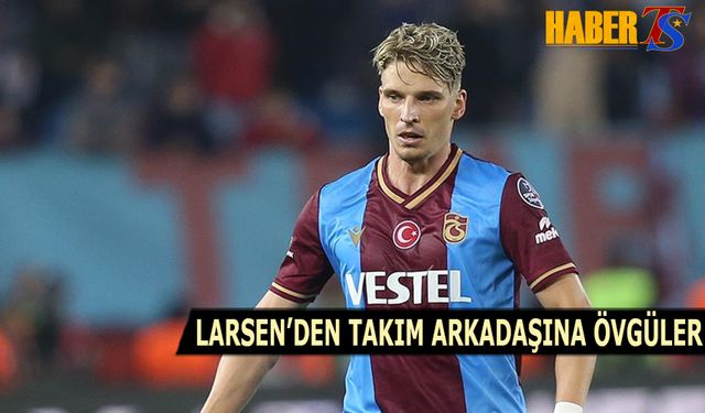 Larsen'den Takım Arkadaşına Övgüler