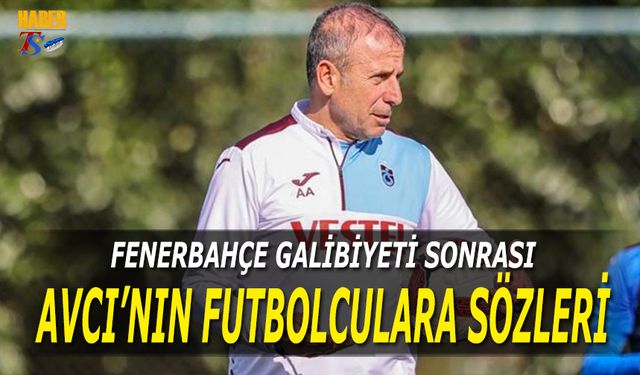 Fenerbahçe Galibiyeti Sonrası Abdullah Avcı'nın Futbolculara Sözleri