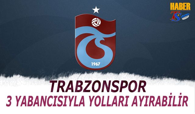 Trabzonspor'da 3 Yabancı İle Yollar Ayrılabilir