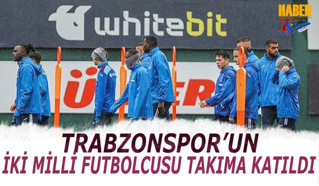 Trabzonspor'un İki Milli Futbolcusu Takıma Katıldı