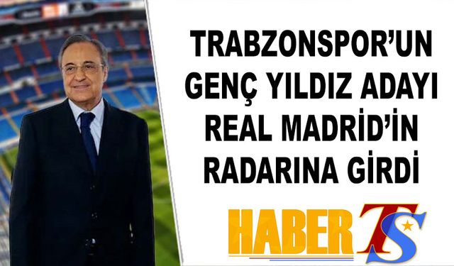 Trabzonspor'un Genç Yıldız Adayı Real Madrid'in Radarında