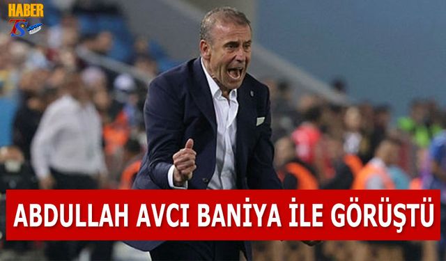 Abdullah Avcı Baniya İle Görüştü