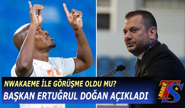 Başkan Ertuğrul Doğan'dan Nwakaeme Açıklaması