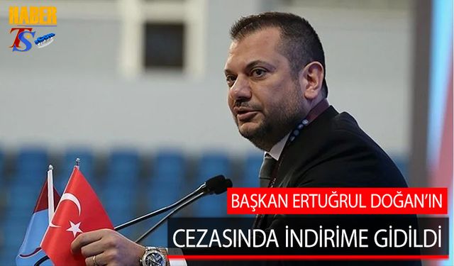 Başkan Ertuğrul Doğan'ın Cezasında İndirim Yapıldı