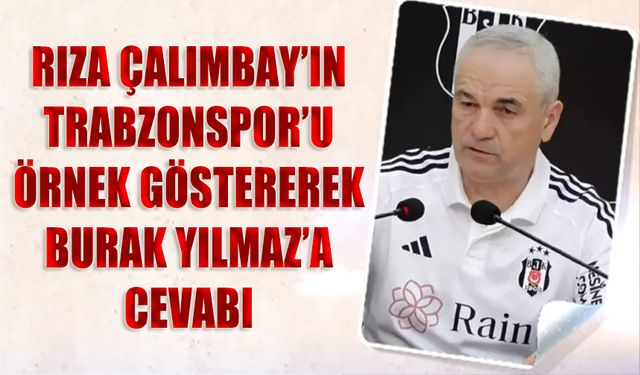 Rıza Çalımbay'ın Trabzonspor'u Örnek Göstererek Burak Yılmaz'a Cevabı