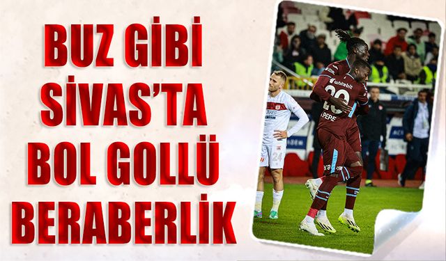 Buz Gibi Sivas Akşamında Bol Gollü Beraberlik