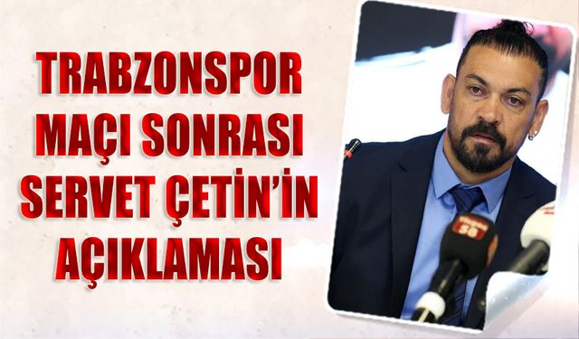 Servet Çetin'in Trabzonspor Beraberliği Sonrası Sözleri
