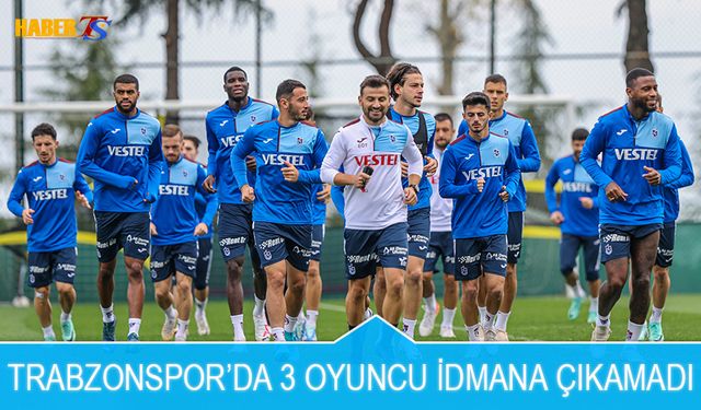 Trabzonspor'da 3 Oyuncu İdmana Çıkamadı