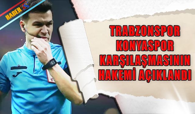 Trabzonspor Konyaspor Karşılaşmasını Yönetecek Hakem Açıklandı