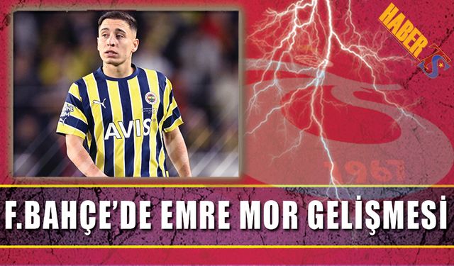 Trabzonspor Maçı Öncesi Fenerbahçe'de Emre Mor Gelişmesi